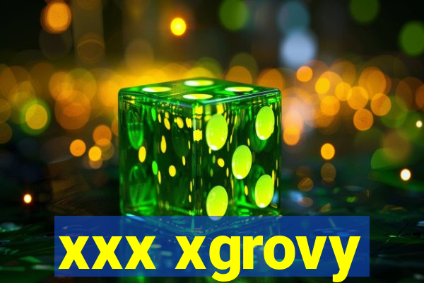 xxx xgrovy